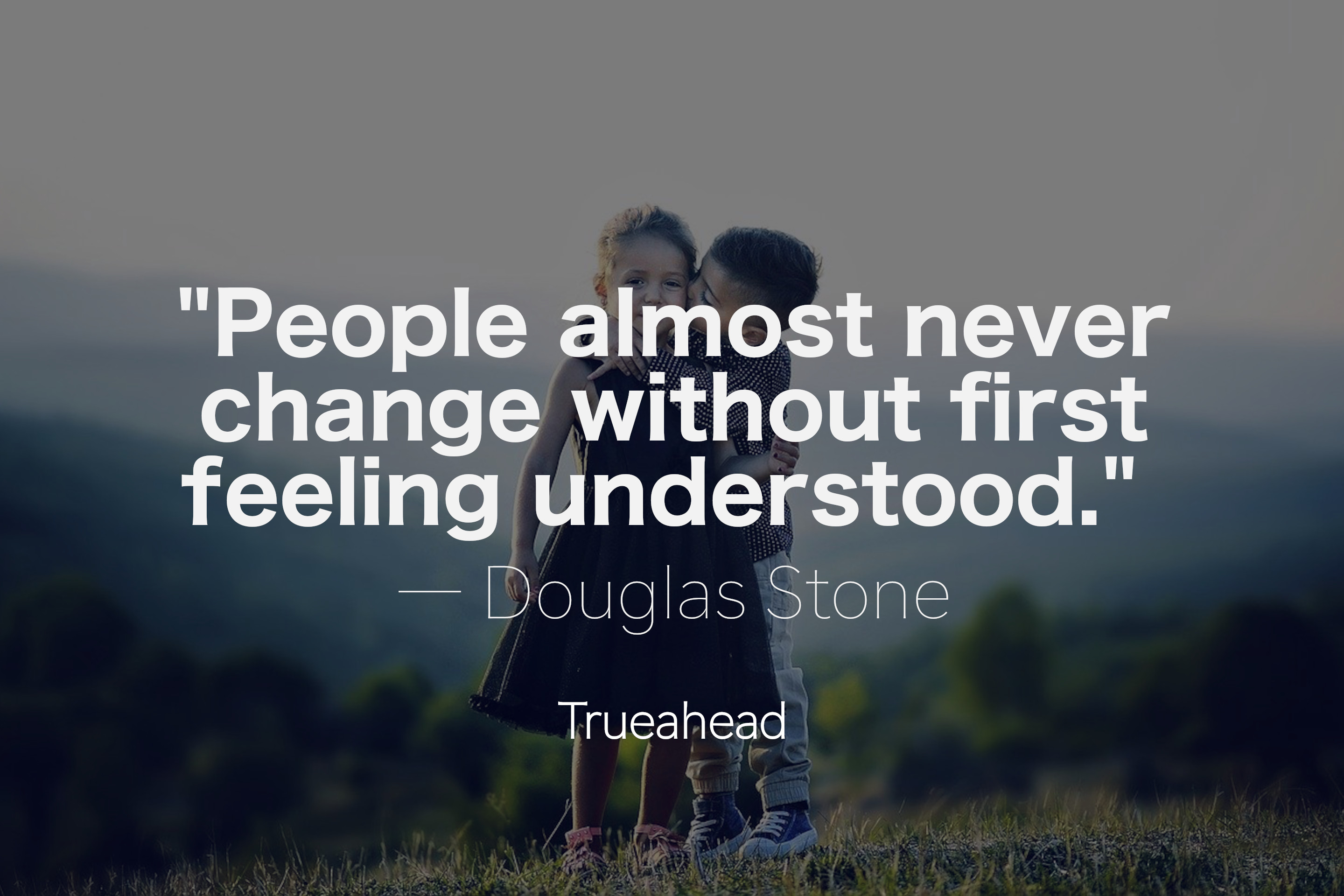 About Changing and Feeling Understood by Douglas Stone - Quotes